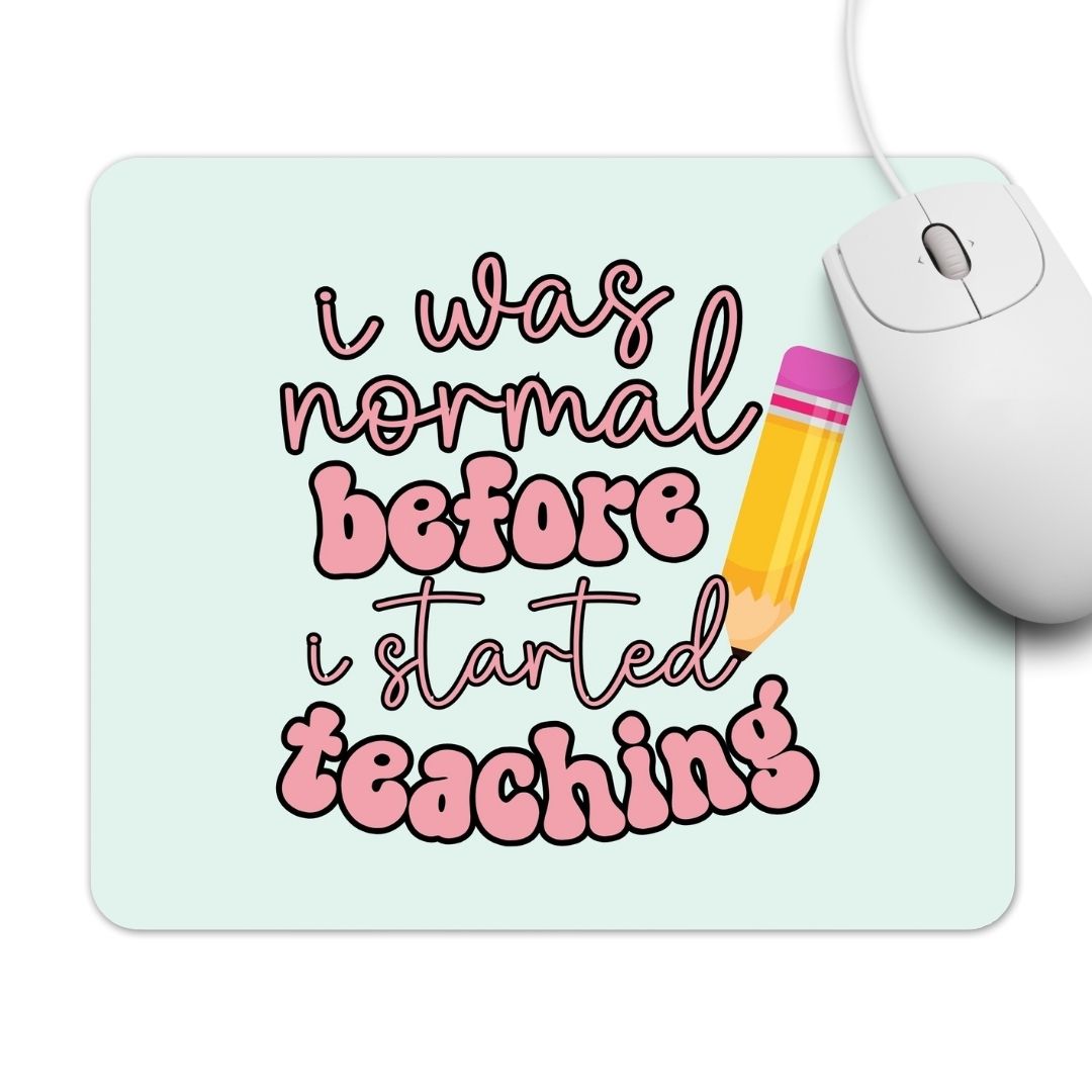 I Was Normal Before I Started Teaching Mousepad