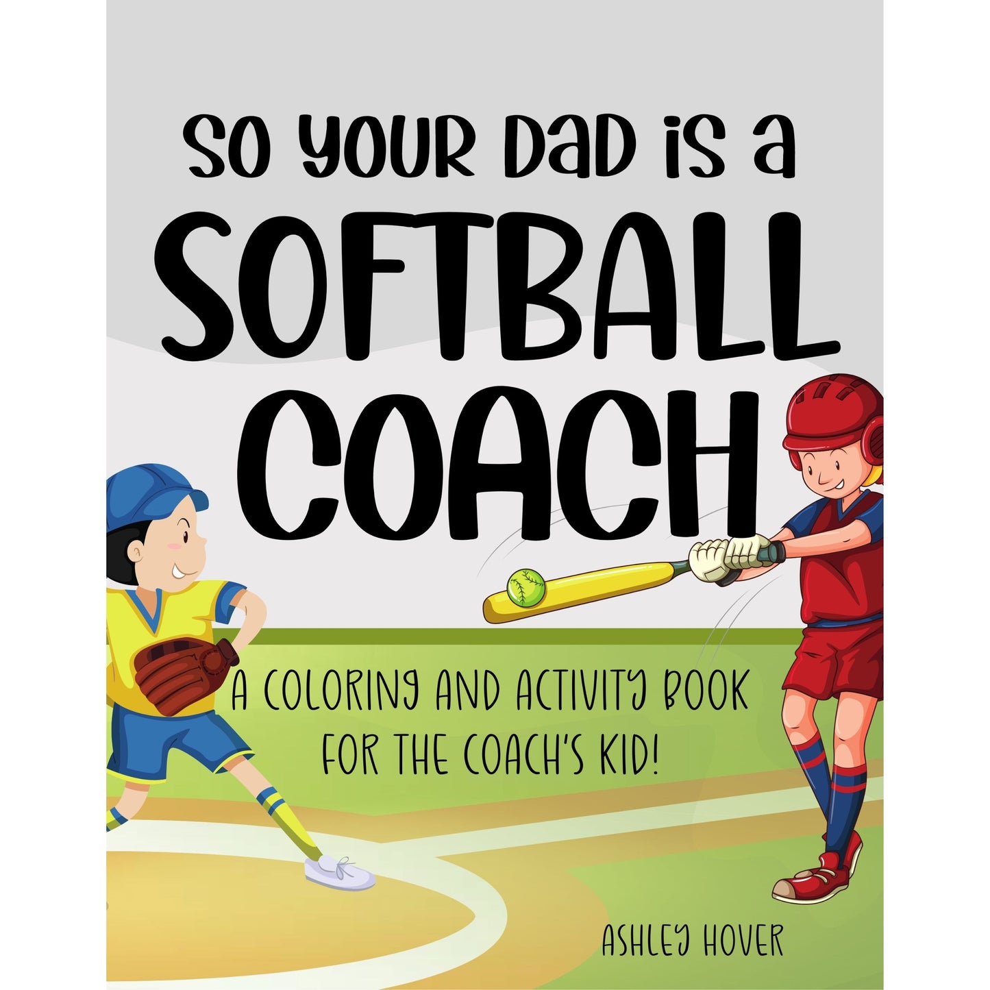 So Your Dad Is A Softball Coach: A Coloring and Activity Book for the Coach's Kid