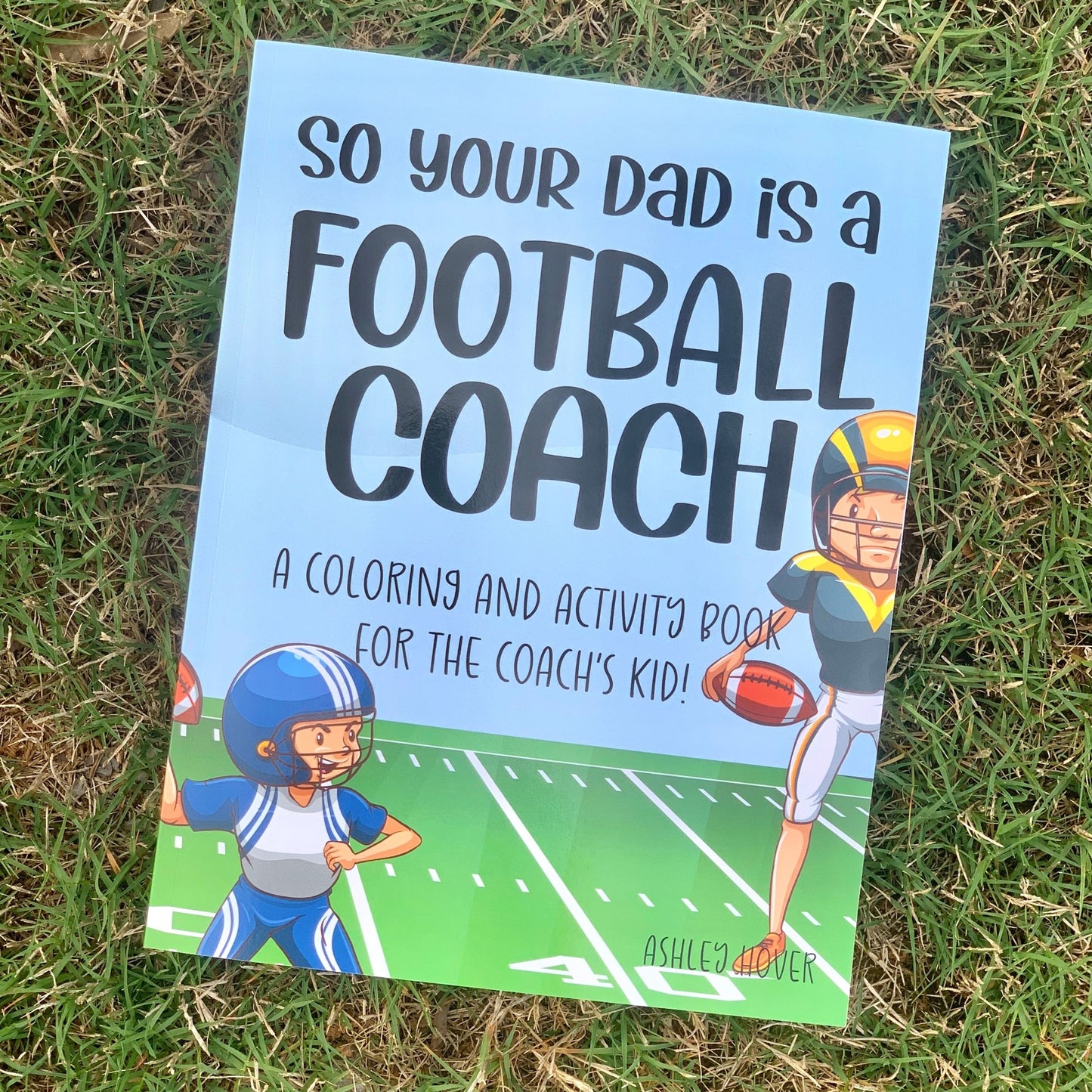 So Your Dad Is A Football Coach: A Coloring and Activity Book for the Coach's Kid